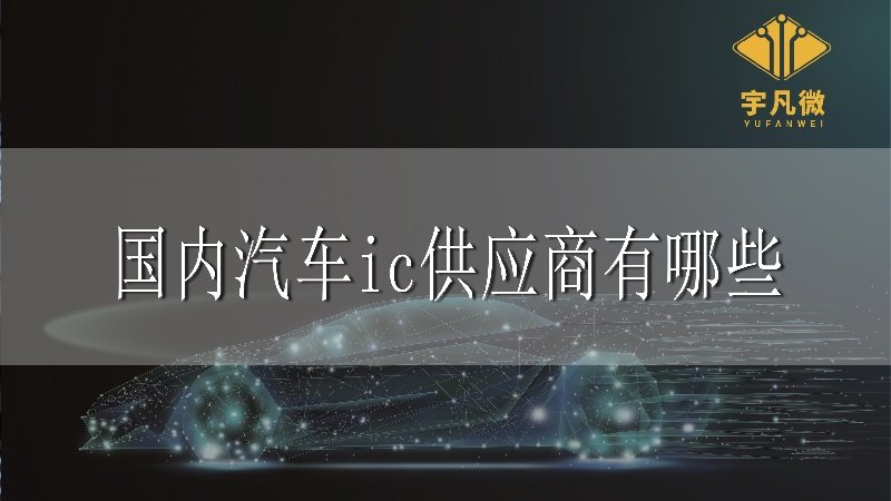 國(guó)內(nèi)汽車(chē)ic供應(yīng)商有哪些